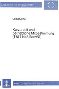 Abbildung von: Kurzarbeit und betriebliche Mitbestimmung- 87 I Nr. 3 BetrVG - Peter Lang Verlag