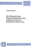 Cover: Zur &Ouml;konomik des Gesundheitssicherungssystems und seiner pr&auml;ventiven Steuerung - Peter Lang Verlag