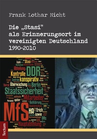 Abbildung von: Die "Stasi" als Erinnerungsort im vereinigten Deutschland 1990-2010 - Tectum Wissenschaftsverlag