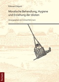 Cover: Moralische Behandlung, Hygiene und Erziehung der Idioten - Tectum Wissenschaftsverlag