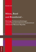 Cover: M&uuml;tze, Band und Braunhemd - Marburger Studentenverbindungen und der Nationalsozialistische Studentenbund w&auml;hrend der Weimarer Republik - Tectum Wissenschaftsverlag