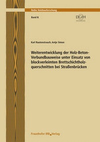 Abbildung von: Weiterentwicklung der Holz-Beton-Verbundbauweise unter Einsatz von blockverleimten Brettschichtholzquerschnitten bei Straßenbrücken. Schlussbericht. - Fraunhofer IRB Verlag