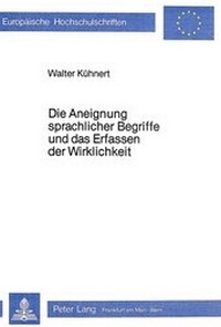 Abbildung von: Die Aneignung sprachlicher Begriffe und das Erfassen der Wirklichkeit - Peter Lang Verlag