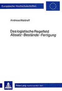 Abbildung von: Das logistische Regelfeld «Absatz - Bestände - Fertigung» - Peter Lang Verlag