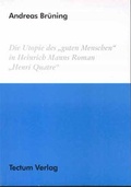 Cover: Die Utopie des "guten Menschen" in Heinrich Manns Roman "Henri Quatre" - Tectum Wissenschaftsverlag