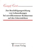 Cover: Zur Besch&auml;ftigungswirkung von Lohnsenkungen bei unvollkommener Konkurrenz auf den G&uuml;term&auml;rkten - Tectum Wissenschaftsverlag