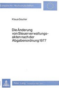 Abbildung von: Die Änderung von Steuerverwaltungsakten nach der Abgabenordnung 1977 - Peter Lang Verlag
