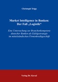 Cover: Market Intelligence in Banken: Der Fall "Logistik" - Kovac, Dr. Verlag