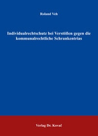 Abbildung von: Individualrechtsschutz bei Verstössen gegen die kommunalrechtliche Schrankentrias - Kovac, Dr. Verlag