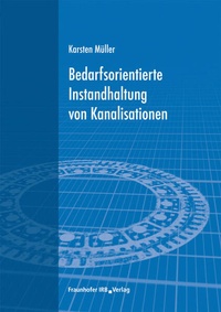 Abbildung von: Bedarfsorientierte Instandhaltung von Kanalisationen - Fraunhofer IRB Verlag