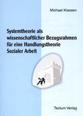 Cover: Systemtheorie als wissenschaftlicher Bezugsrahmen f&uuml;r eine Handlungstheorie Sozialer Arbeit - Tectum Wissenschaftsverlag