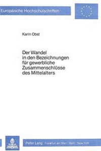 Abbildung von: Der Wandel in den Bezeichnungen für gewerbliche Zusammenschlüsse des Mittelalters - Peter Lang Verlag