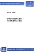 Cover: Sklaven der Arbeit - Ritter vom Geiste - Peter Lang Verlag
