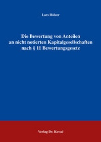 Abbildung von: Die Bewertung von Anteilen an nicht notierten Kapitalgesellschaften nach § 11 Bewertungsgesetz - Kovac, Dr. Verlag