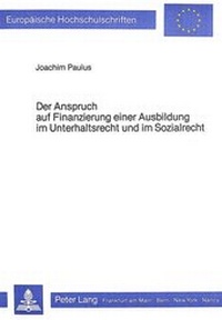 Abbildung von: Der Anspruch auf Finanzierung einer Ausbildung im Unterhaltsrecht und im Sozialrecht - Peter Lang Verlag