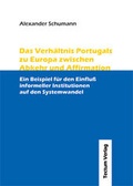 Cover: Das Verh&auml;ltnis Portugals zu Europa zwischen Abkehr und Affirmation - Tectum Wissenschaftsverlag