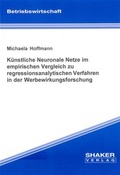 Cover: K&uuml;nstliche Neuronale Netze im empirischen Vergleich zu regressionsanalytischen Verfahren in der Werbewirkungsforschung - Shaker