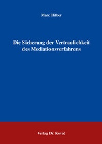 Abbildung von: Die Sicherung der Vertraulichkeit des Mediationsverfahrens - Kovac, Dr. Verlag