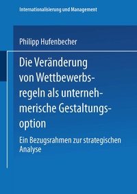 Abbildung von: Die Veränderung von Wettbewerbsregeln als unternehmerische Gestaltungsoption - Deutscher Universitätsverlag