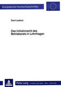 Abbildung von: Das Initiativrecht des Betriebsrats in Lohnfragen - Peter Lang Verlag