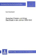 Cover: Zwischen Frieden und Krieg- Das Elsass in den Jahren 1938-1940 - Peter Lang Verlag
