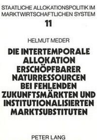 Abbildung von: Die intertemporale Allokation erschöpfbarer Naturressourcen bei fehlenden Zukunftsmärkten und institutionalisierten Marktsubstituten - Peter Lang Verlag