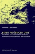 Cover: Irritationen und Initiationen zu H&ouml;lderlins mythopoetischen Zyklus der "Nachtges&auml;nge"Bereit an &uuml;brigem Orte" - K&ouml;nigshausen & Neumann