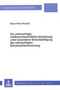 Abbildung von: Die unberechtigte wettbewerbsrechtliche Abmahnung unter besonderer Berücksichtigung der unberechtigten Schutzrechtsverwarnung - Peter Lang Verlag