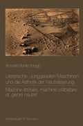 Cover: Literarische ,Junggesellen-Maschinen' und die &Auml;sthetik der Neutralisierung. Machine litt&eacute;raire, machine c&eacute;libataire et "genre neutre" - K&ouml;nigshausen & Neumann