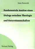 Cover: Fundamentale Ans&auml;tze eines Dialogs zwischen Theologie und Naturwissenschaften - Tectum Wissenschaftsverlag