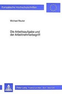 Abbildung von: Die Arbeitsaufgabe und der Arbeitnehmerbegriff - Peter Lang Verlag