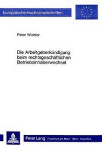 Abbildung von: Die Arbeitgeberkündigung beim rechtsgeschäftlichen Betriebsinhaberwechsel - Peter Lang Verlag