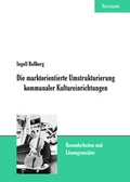 Cover: Die marktorientierte Umstrukturierung kommunaler Kultureinrichtungen - Tectum Wissenschaftsverlag