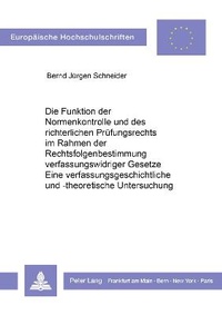 Abbildung von: Die Funktion der Normenkontrolle und des richterlichen Prüfungsrechts im Rahmen der Rechtsfolgenbestimmung verfassungswidriger Gesetze. Eine verfassungsgeschichtliche und -theoretische Untersuchung. - Peter Lang Verlag