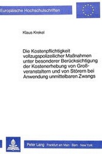 Abbildung von: Die Kostenpflichtigkeit vollzugspolizeilicher Massnahmen unter besonderer Berücksichtigung der Kostenerhebung von Grossveranstaltern und von Störern bei Anwendung unmittelbaren Zwangs - Peter Lang Verlag