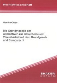 Abbildung von: Die Grundmodelle der Alternativen zur Gewerbesteuer: Vereinbarkeit mit dem Grundgesetz und Europarecht - Shaker