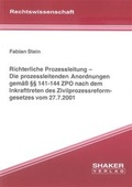 Cover: Richterliche Prozessleitung - Die prozessleitenden Anordnungen gem&auml;&szlig; &sect;&sect; 141-144 ZPO nach dem Inkrafttreten des Zivilprozessreformgesetzes vom 27.7.2001 - Shaker