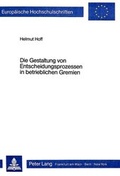 Cover: Die Gestaltung von Entscheidungsprozessen in betrieblichen Gremien - Peter Lang Verlag