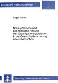 Abbildung von: Sozialpolitische und ökonomische Analyse von Organisationsproblemen in der Gesundheitssicherung älterer Menschen - Peter Lang Verlag