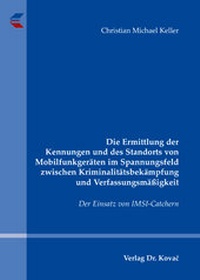 Abbildung von: Die Ermittlung der Kennungen und des Standorts von Mobilfunkgeräten im Spannungsfeld zwischen Kriminalitätsbekämpfung und Verfassungsmäßigkeit - Kovac, Dr. Verlag