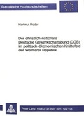 Cover: Der christlich-nationale Deutsche Gewerkschaftsbund (DGB) im politisch-&ouml;konomischen Kr&auml;ftefeld der Weimarer Republik - Peter Lang Verlag