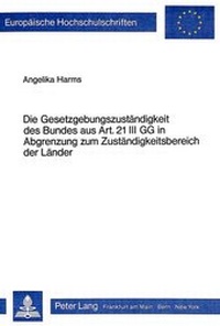 Abbildung von: Die Gesetzgebungszuständigkeit des Bundes aus Art. 21 III GG in Abgrenzung zum Zuständigkeitsbereich der Länder - Peter Lang Verlag