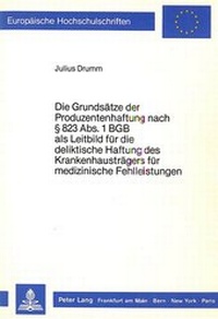 Abbildung von: Die Grundsätze der Produzentenhaftung nach § 823 Abs. 1 BGB als Leitbild für die deliktische Haftung des Krankenhausträgers für medizinische Fehlleistungen - Peter Lang Verlag