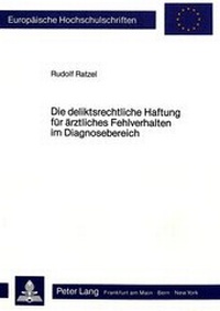 Abbildung von: Die deliktsrechtliche Haftung für ärztliches Fehlverhalten im Diagnosebereich - Peter Lang Verlag