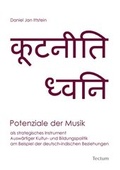 Cover: Potenziale der Musik als strategisches Instrument Ausw&auml;rtiger Kultur- und Bildungspolitik am Beispiel der deutsch-indischen Beziehungen - Tectum Wissenschaftsverlag