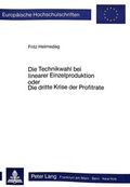 Cover: Die Technikwahl bei linearer Einzelproduktion oder Die dritte Krise der Profitrate - Peter Lang Verlag