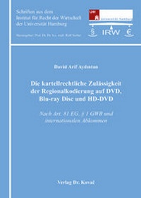 Abbildung von: Die kartellrechtliche Zulässigkeit der Regionalkodierung auf DVD, Blu-ray Disc und HD-DVD - Kovac, Dr. Verlag