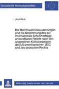 Bild: Die Rechtswahlvoraussetzungen und die Bestimmung des auf internationale Schuldvertr&auml;ge anwendbaren Rechts nach den allgemeinen Kollisionsregeln des US-amerikanischen UCC und des deutschen Rechts - Peter Lang Verlag