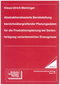 Abbildung von: Abstraktionsbasierte Bereitstellung bereichsübergreifender Planungsdaten für die Produktionsplanung bei Serienfertigung variantenreicher Erzeugnisse - Schulz-Kirchner
