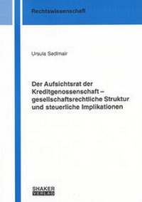 Abbildung von: Der Aufsichtsrat der Kreditgenossenschaft - gesellschaftsrechtliche Struktur und steuerliche Implikationen - Shaker